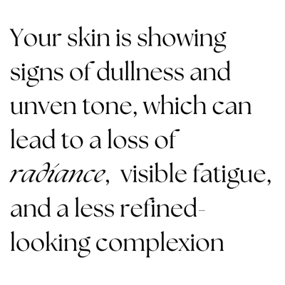 your skin is showing signs of dullness and uneven tone, which can lead to a loss of radiance, visible fatigue, and a less refined-looking complexion