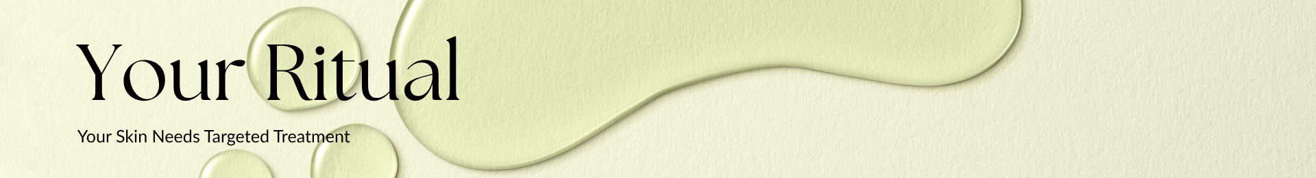 Your Ritual. Your Skin Needs Targeted Treatments.