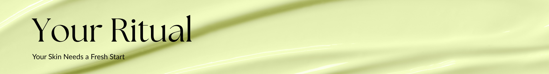 Your Ritual. Your Skin Needs a Fresh Start.