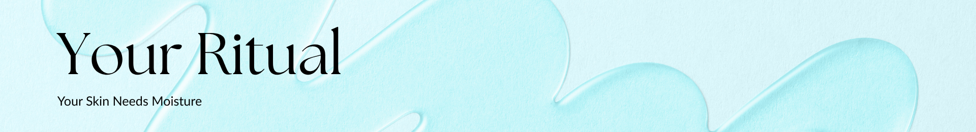 Your Ritual. Your Skin Needs Moisture.